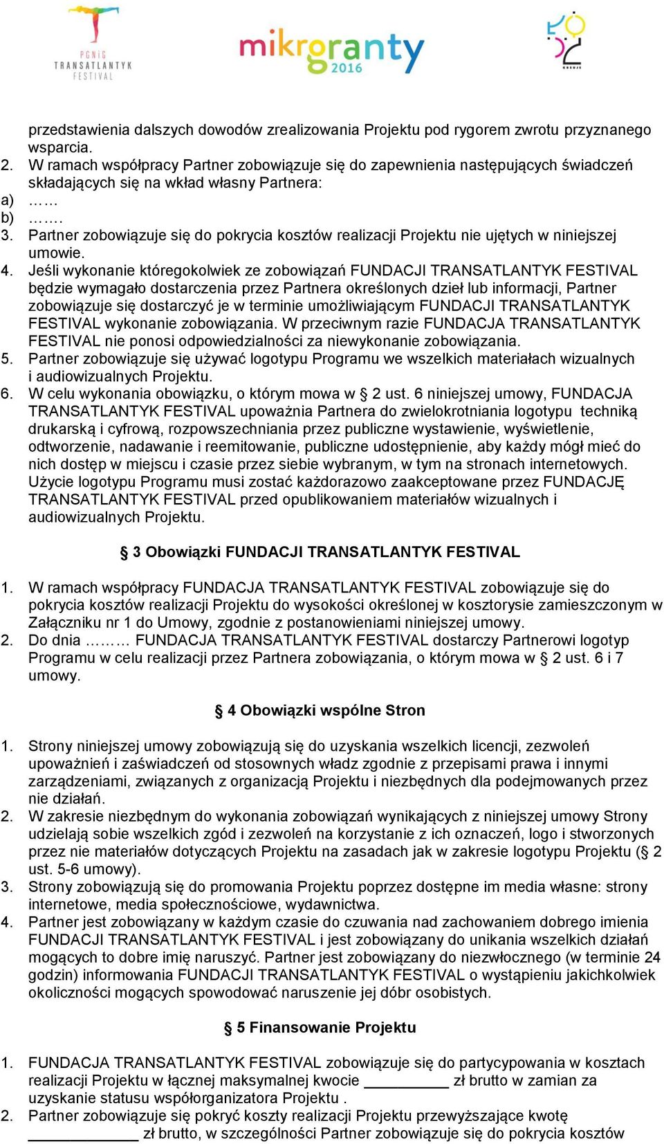 Partner zobowiązuje się do pokrycia kosztów realizacji Projektu nie ujętych w niniejszej umowie. 4.