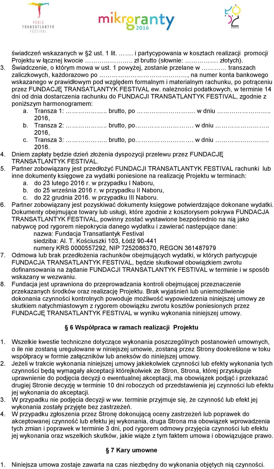 TRANSATLANTYK FESTIVAL ew. należności podatkowych, w terminie 14 dni od dnia dostarczenia rachunku do FUNDACJI TRANSATLANTYK FESTIVAL, zgodnie z poniższym harmonogramem: a. Transza 1:.. brutto, po.