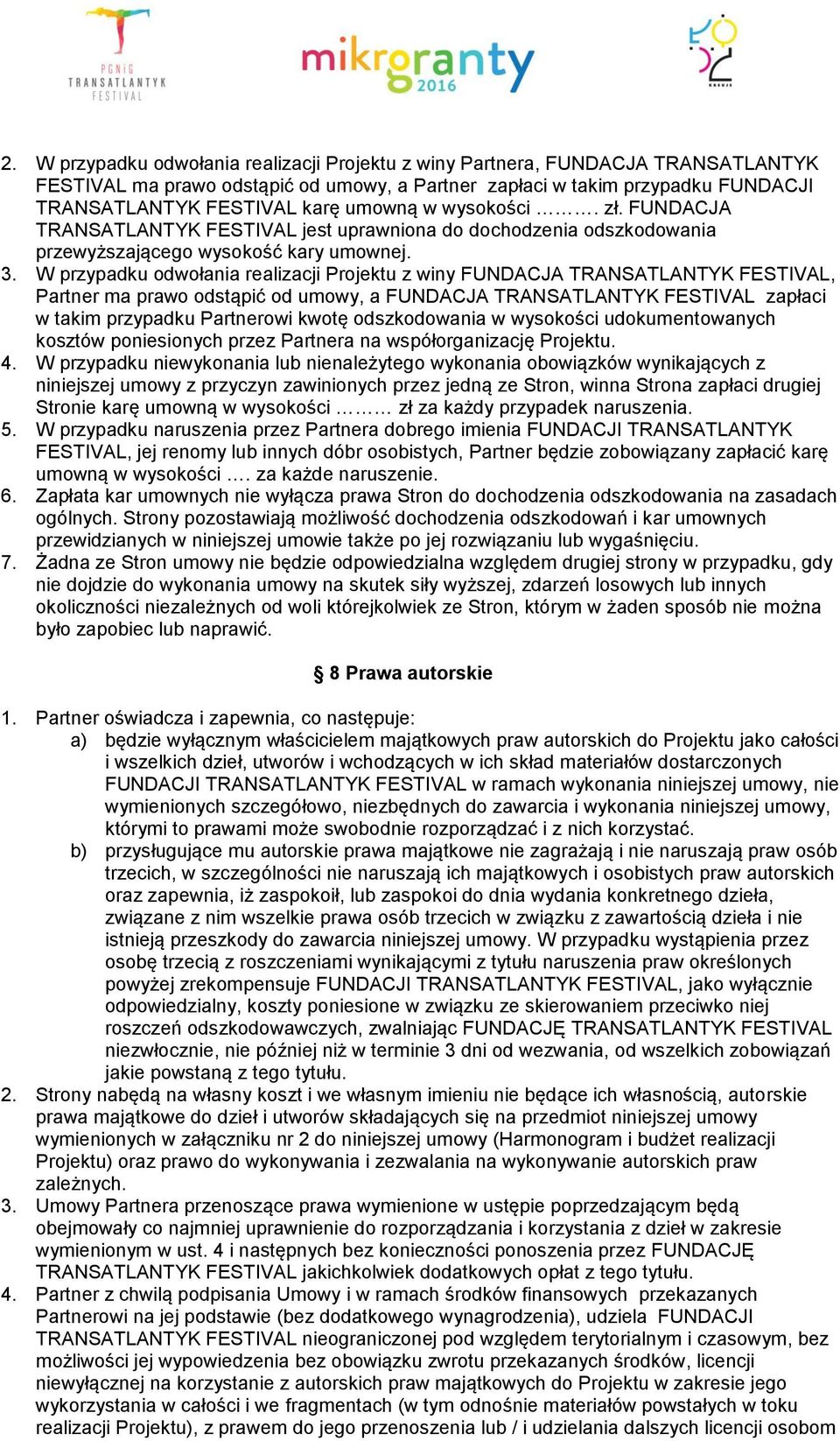 W przypadku odwołania realizacji Projektu z winy FUNDACJA TRANSATLANTYK FESTIVAL, Partner ma prawo odstąpić od umowy, a FUNDACJA TRANSATLANTYK FESTIVAL zapłaci w takim przypadku Partnerowi kwotę