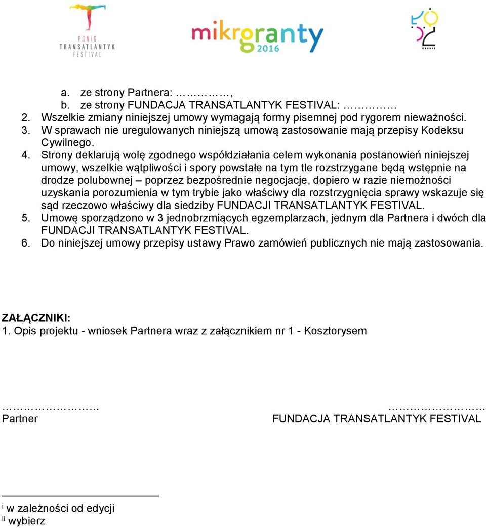 Strony deklarują wolę zgodnego współdziałania celem wykonania postanowień niniejszej umowy, wszelkie wątpliwości i spory powstałe na tym tle rozstrzygane będą wstępnie na drodze polubownej poprzez