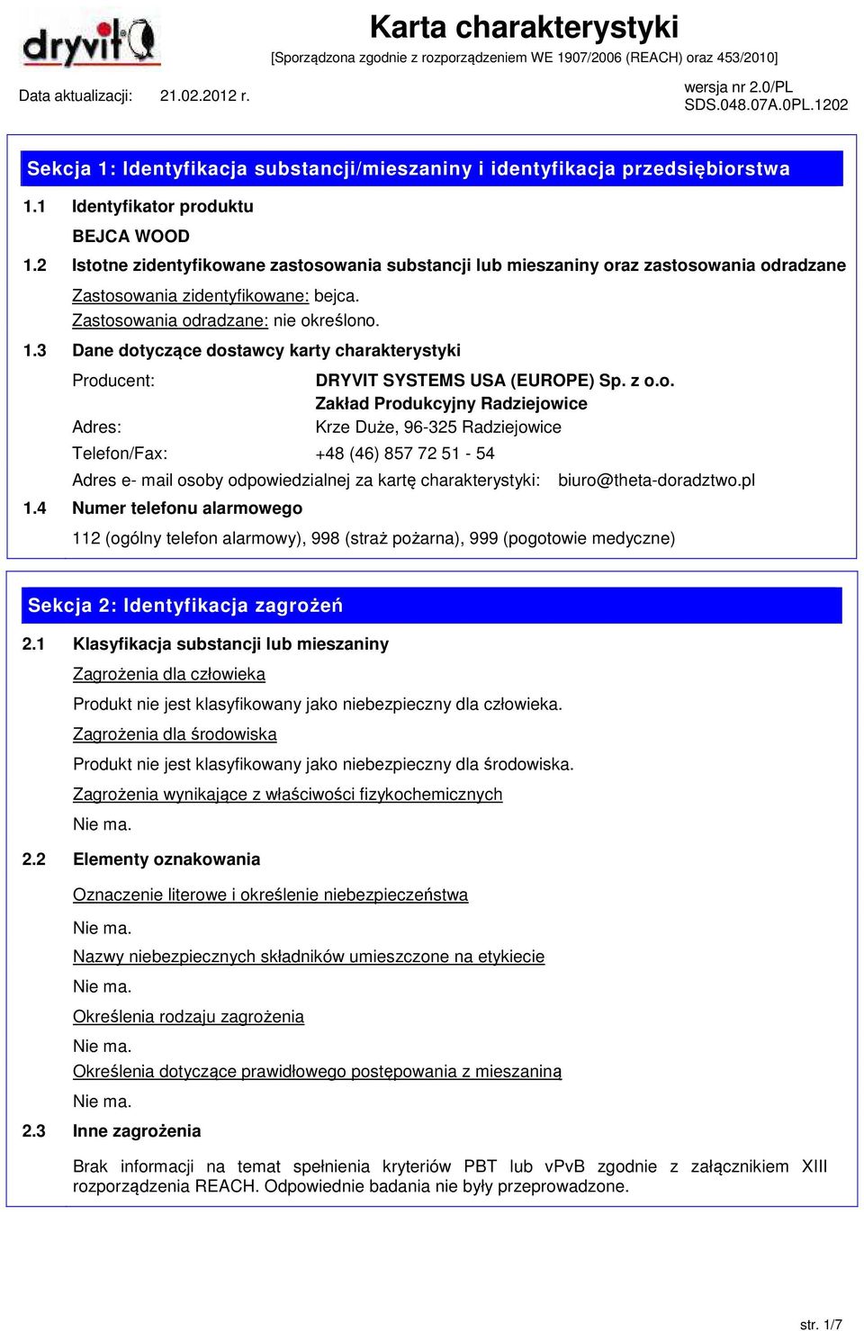 3 Dane dotyczące dostawcy karty charakterystyki Producent: DRYVIT SYSTEMS USA (EUROPE) Sp. z o.o. Zakład Produkcyjny Radziejowice Adres: Krze Duże, 96-325 Radziejowice Telefon/Fax: +48 (46) 857 72 51-54 Adres e- mail osoby odpowiedzialnej za kartę charakterystyki: biuro@theta-doradztwo.