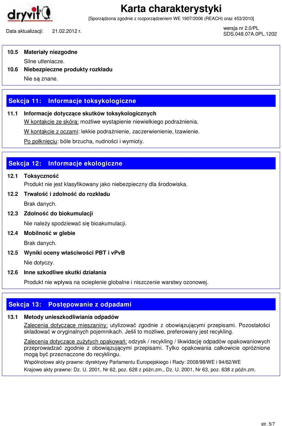 Po połknięciu: bóle brzucha, nudności i wymioty. Sekcja 12: Informacje ekologiczne 12.1 Toksyczność Produkt nie jest klasyfikowany jako niebezpieczny dla środowiska. 12.2 Trwałość i zdolność do rozkładu Brak danych.