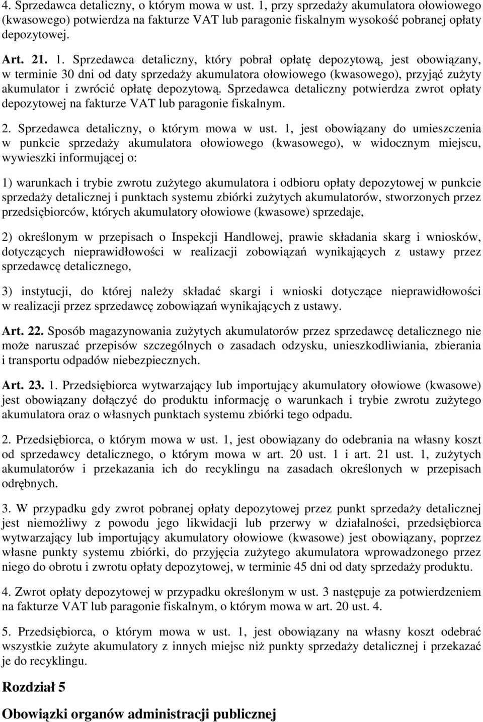 Sprzedawca detaliczny, który pobrał opłatę depozytową, jest obowiązany, w terminie 30 dni od daty sprzedaży akumulatora ołowiowego (kwasowego), przyjąć zużyty akumulator i zwrócić opłatę depozytową.