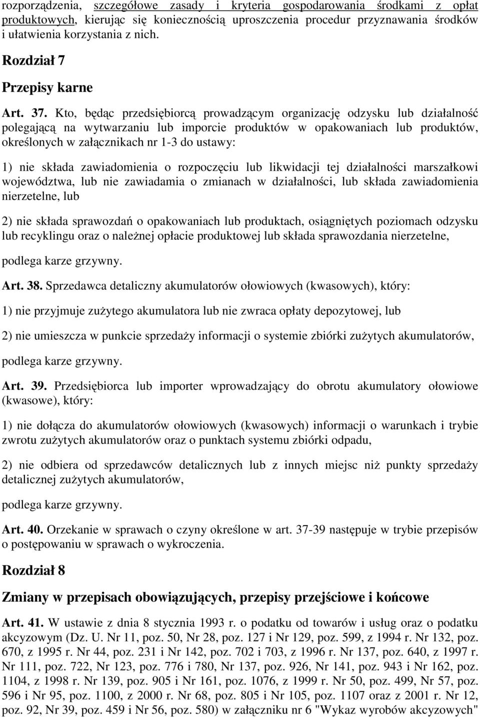 Kto, będąc przedsiębiorcą prowadzącym organizację odzysku lub działalność polegającą na wytwarzaniu lub imporcie produktów w opakowaniach lub produktów, określonych w załącznikach nr 1-3 do ustawy: