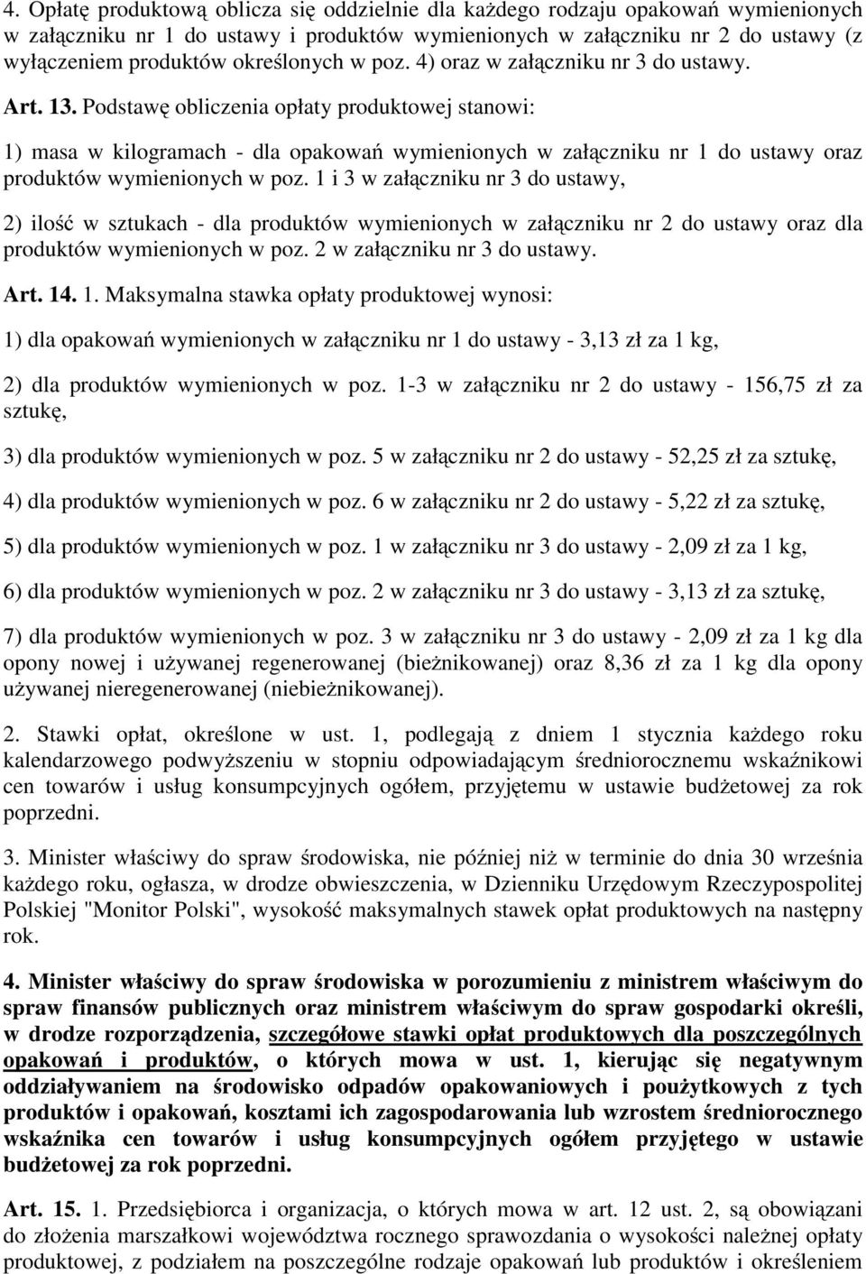 Podstawę obliczenia opłaty produktowej stanowi: 1) masa w kilogramach - dla opakowań wymienionych w załączniku nr 1 do ustawy oraz produktów wymienionych w poz.