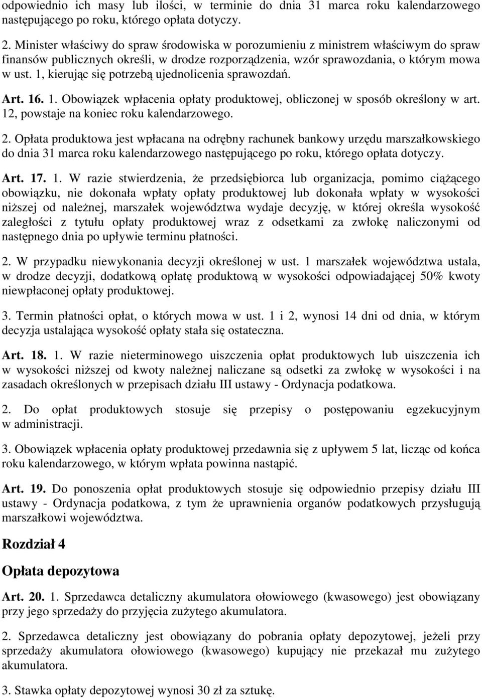 1, kierując się potrzebą ujednolicenia sprawozdań. Art. 16. 1. Obowiązek wpłacenia opłaty produktowej, obliczonej w sposób określony w art. 12, powstaje na koniec roku kalendarzowego. 2.