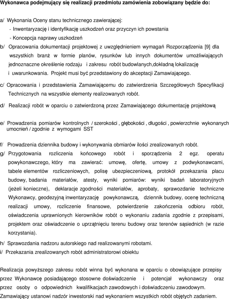 umożliwiających jednoznaczne określenie rodzaju i zakresu robót budowlanych,dokładną lokalizację i uwarunkowania. Projekt musi być przedstawiony do akceptacji Zamawiającego.