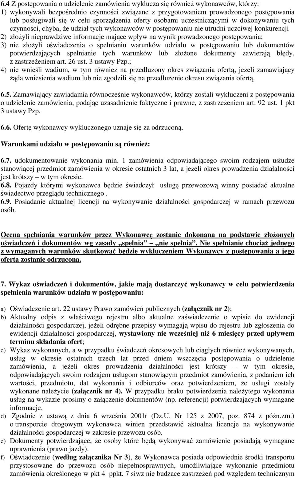wpływ na wynik prowadzonego postępowania; 3) nie złoŝyli oświadczenia o spełnianiu warunków udziału w postępowaniu lub dokumentów potwierdzających spełnianie tych warunków lub złoŝone dokumenty