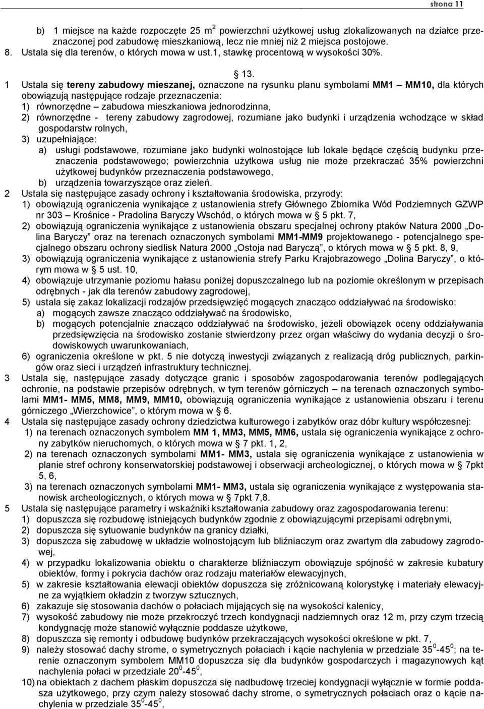 1 Ustala się tereny zabudowy mieszanej, oznaczone na rysunku planu symbolami MM1 MM10, dla których obowiązują następujące rodzaje przeznaczenia: 1) równorzędne zabudowa mieszkaniowa jednorodzinna, 2)