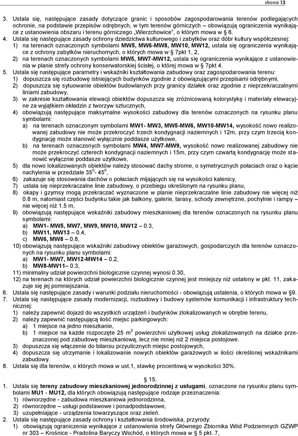 wynikające z ochrony zabytków nieruchomych, o których mowa w 7pkt 1, 2, 2) na terenach oznaczonych symbolami MW5, MW7-MW12, ustala się ograniczenia wynikające z ustanowienia w planie strefy ochrony