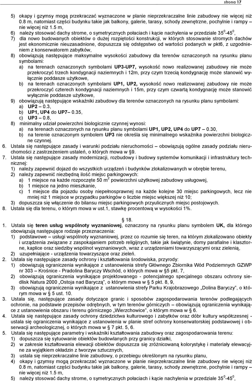 5 m, 6) należy stosować dachy strome, o symetrycznych połaciach i kącie nachylenia w przedziale 35 0-45 0, 7) dla nowo budowanych obiektów o dużej rozpiętości konstrukcji, w których stosowanie