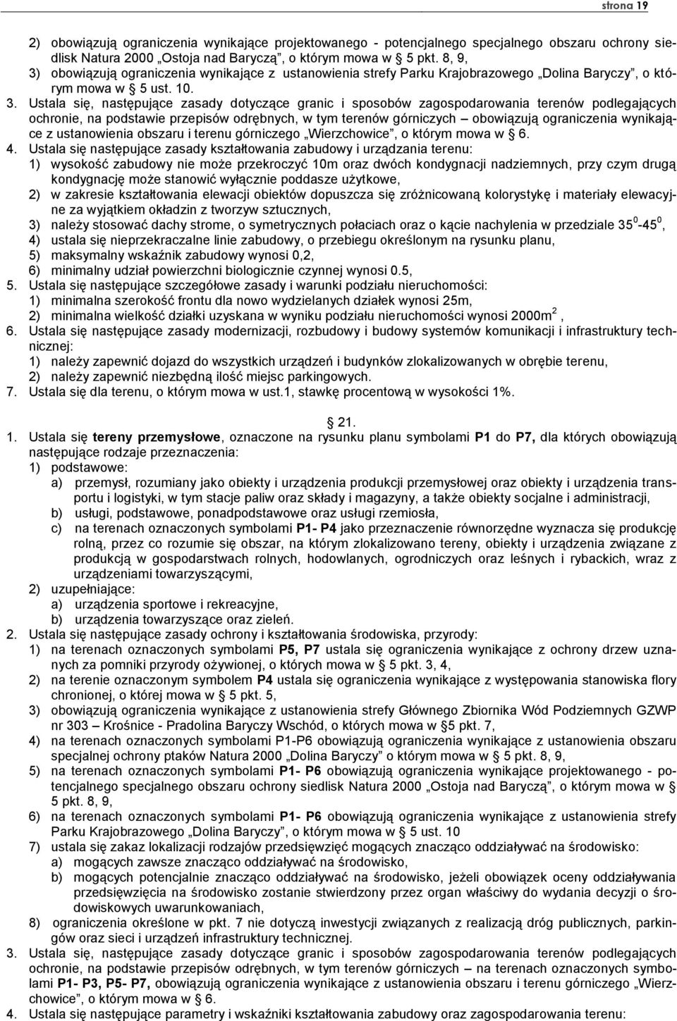 Ustala się następujące zasady kształtowania zabudowy i urządzania terenu: 1) wysokość zabudowy nie może przekroczyć 10m oraz dwóch kondygnacji nadziemnych, przy czym drugą kondygnację może stanowić