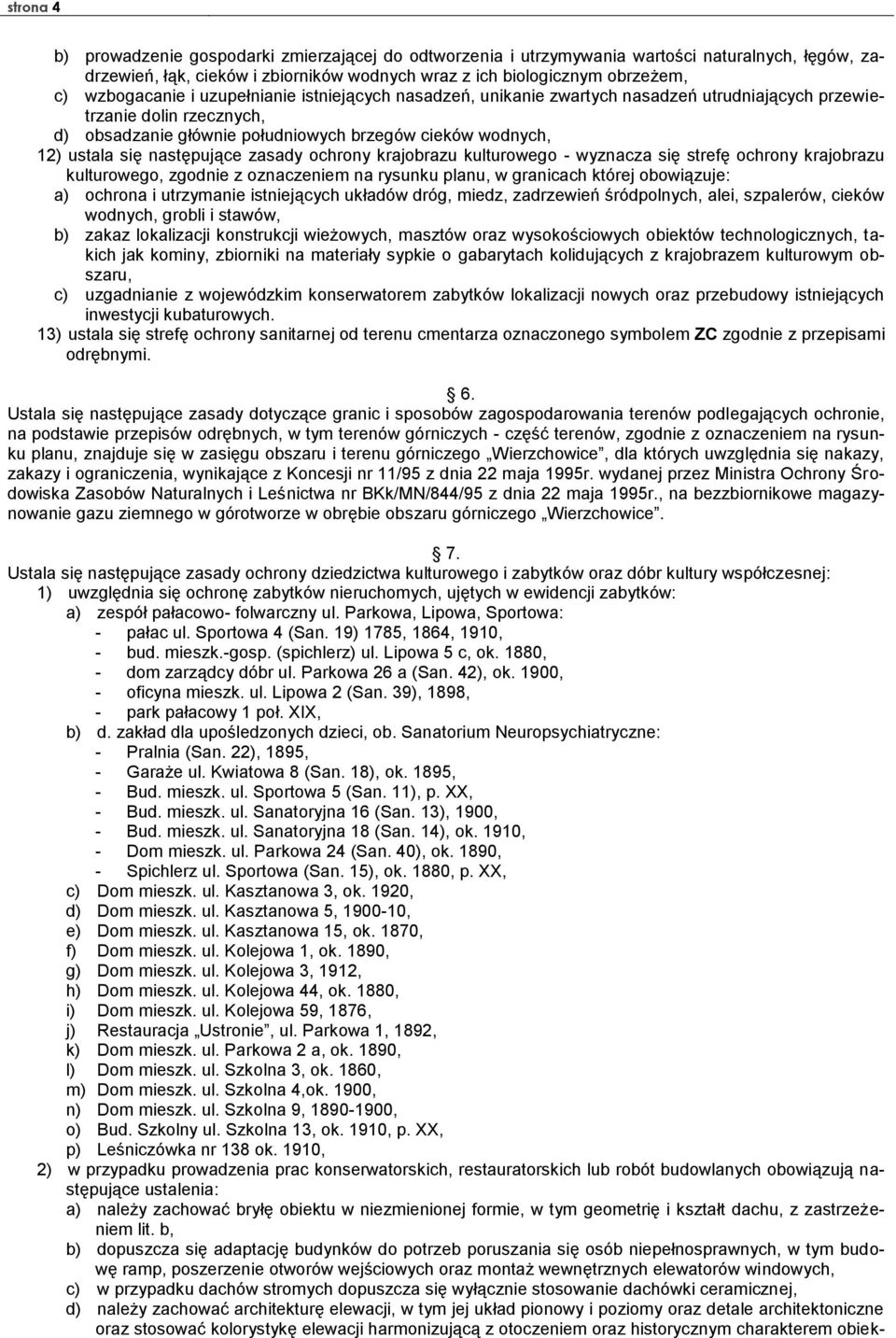 następujące zasady ochrony krajobrazu kulturowego - wyznacza się strefę ochrony krajobrazu kulturowego, zgodnie z oznaczeniem na rysunku planu, w granicach której obowiązuje: a) ochrona i utrzymanie