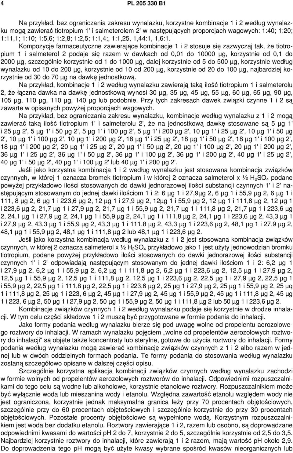 Kompozycje farmaceutyczne zawierające kombinacje 1 i 2 stosuje się zazwyczaj tak, że tiotropium 1 i salmeterol 2 podaje się razem w dawkach od 0,01 do 10000 µg, korzystnie od 0,1 do 2000 µg,