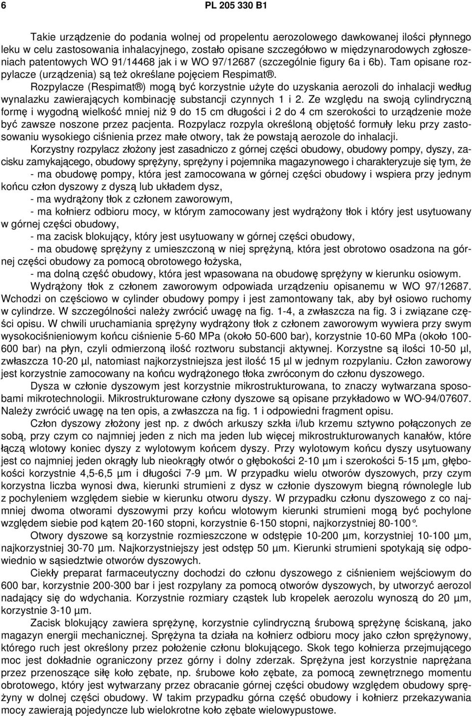 Rozpylacze (Respimat ) mogą być korzystnie użyte do uzyskania aerozoli do inhalacji według wynalazku zawierających kombinację substancji czynnych 1 i 2.
