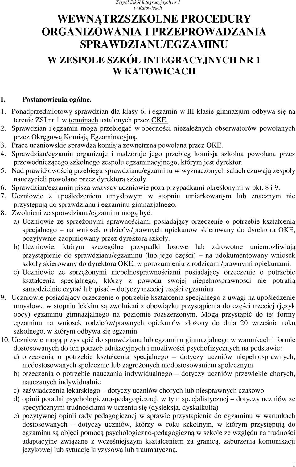 Sprawdzian i egzamin mogą przebiegać w obecności niezależnych obserwatorów powołanych przez Okręgową Komisję Egzaminacyjną. 3. Prace uczniowskie sprawdza komisja zewnętrzna powołana przez OKE. 4.