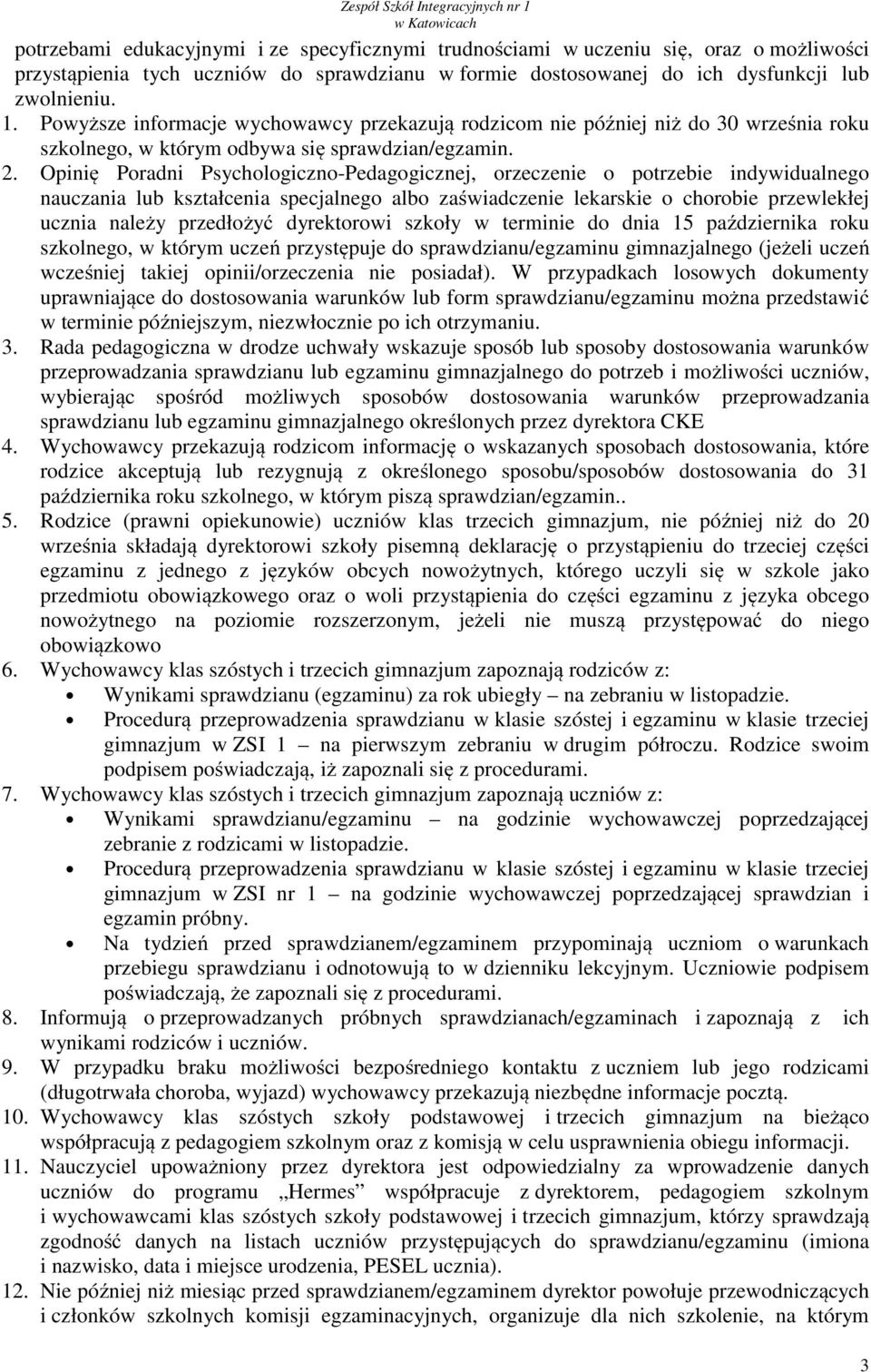 Opinię Poradni Psychologiczno-Pedagogicznej, orzeczenie o potrzebie indywidualnego nauczania lub kształcenia specjalnego albo zaświadczenie lekarskie o chorobie przewlekłej ucznia należy przedłożyć