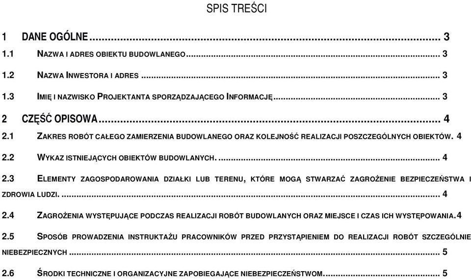 ... 4 2.4 ZAGROŻENIA WYSTĘPUJĄCE PODCZAS REALIZACJI ROBÓT BUDOWLANYCH ORAZ MIEJSCE I CZAS ICH WYSTĘPOWANIA. 4 2.5 SPOSÓB PROWADZENIA INSTRUKTAŻU PRACOWNIKÓW PRZED PRZYSTĄPIENIEM DO REALIZACJI ROBÓT SZCZEGÓLNIE NIEBEZPIECZNYCH.