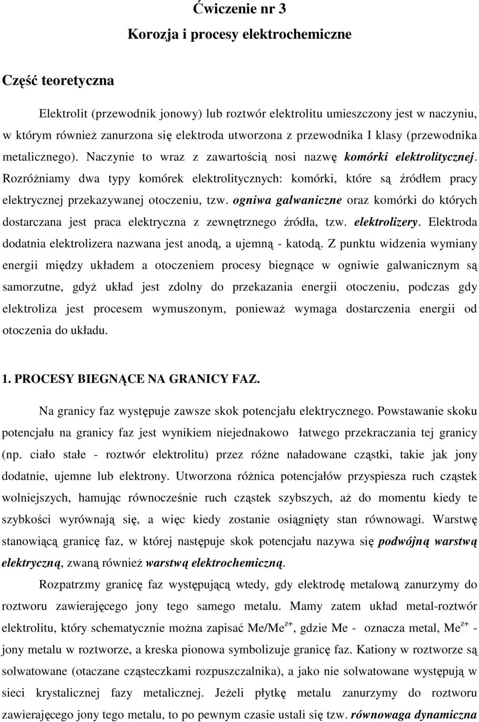 RozróŜniamy dwa typy komórek elektrolitycznych: komórki, które są źródłem pracy elektrycznej przekazywanej otoczeniu, tzw.