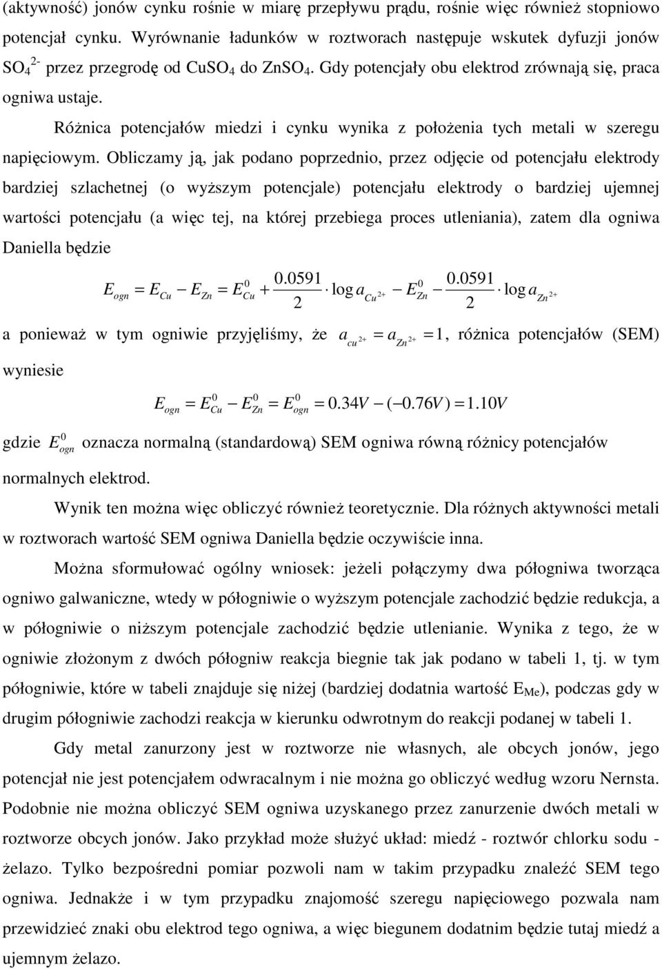 RóŜnica potencjałów miedzi i cynku wynika z połoŝenia tych metali w szeregu napięciowym.