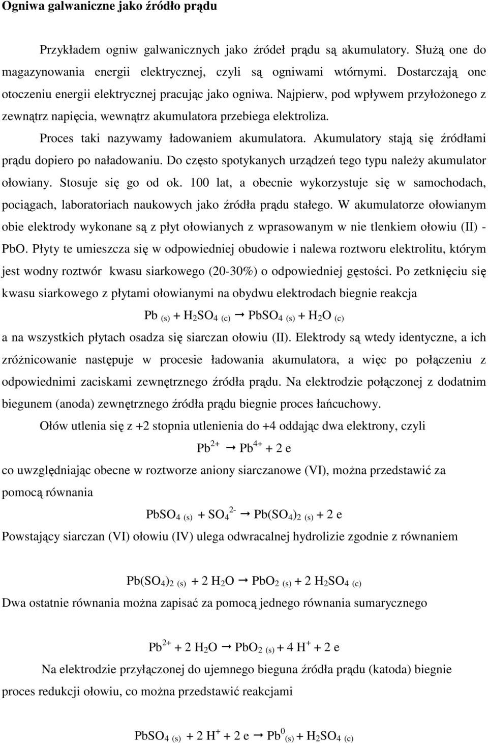 Proces taki nazywamy ładowaniem akumulatora. Akumulatory stają się źródłami prądu dopiero po naładowaniu. Do często spotykanych urządzeń tego typu naleŝy akumulator ołowiany. Stosuje się go od ok.