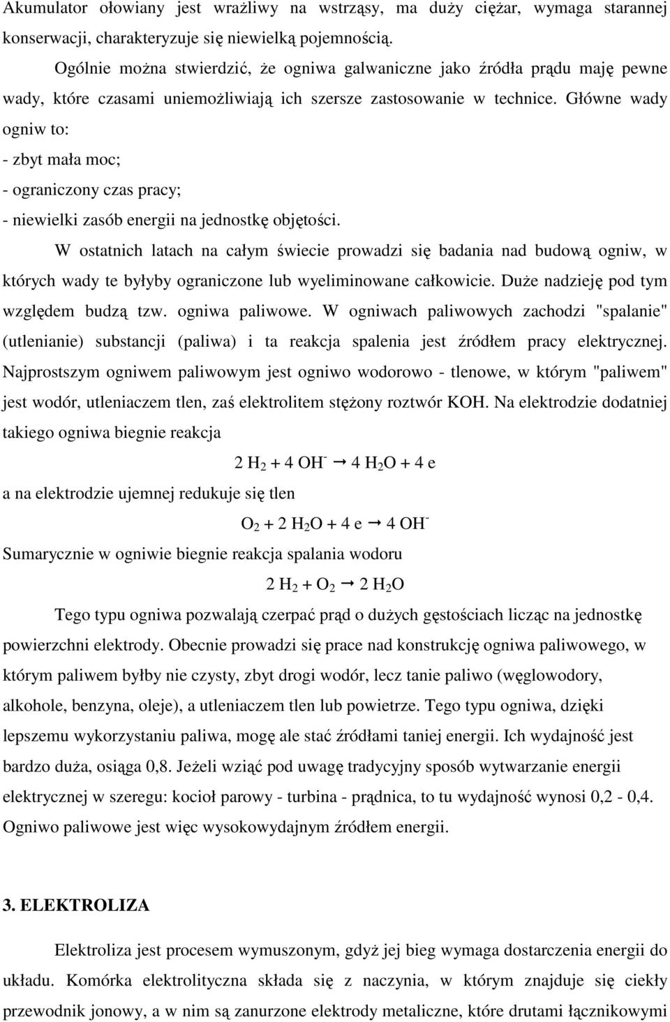 Główne wady ogniw to: - zbyt mała moc; - ograniczony czas pracy; - niewielki zasób energii na jednostkę objętości.