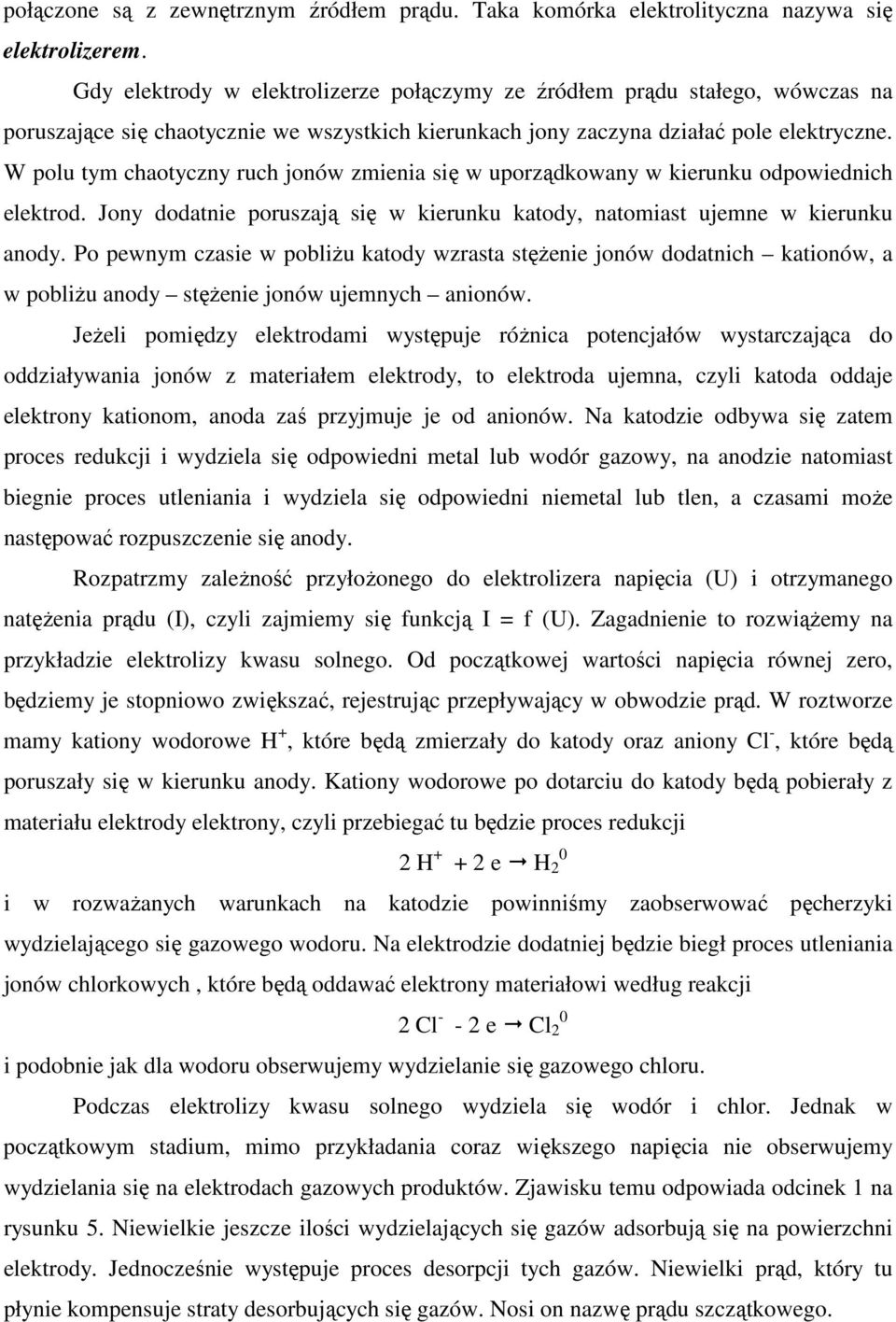 W polu tym chaotyczny ruch jonów zmienia się w uporządkowany w kierunku odpowiednich elektrod. Jony dodatnie poruszają się w kierunku katody, natomiast ujemne w kierunku anody.