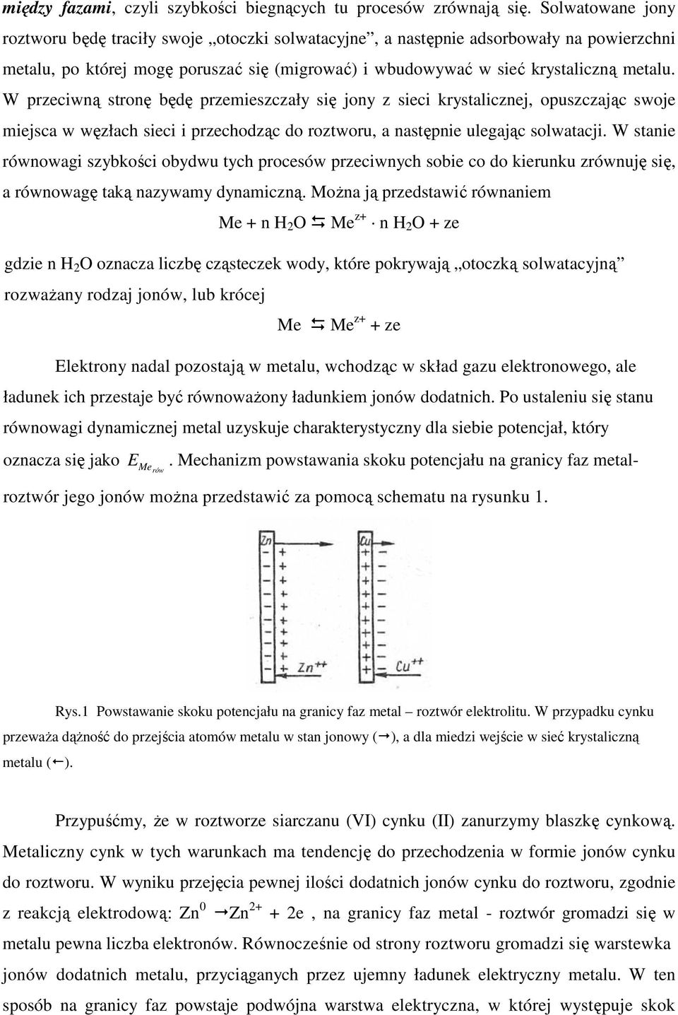 W przeciwną stronę będę przemieszczały się jony z sieci krystalicznej, opuszczając swoje miejsca w węzłach sieci i przechodząc do roztworu, a następnie ulegając solwatacji.