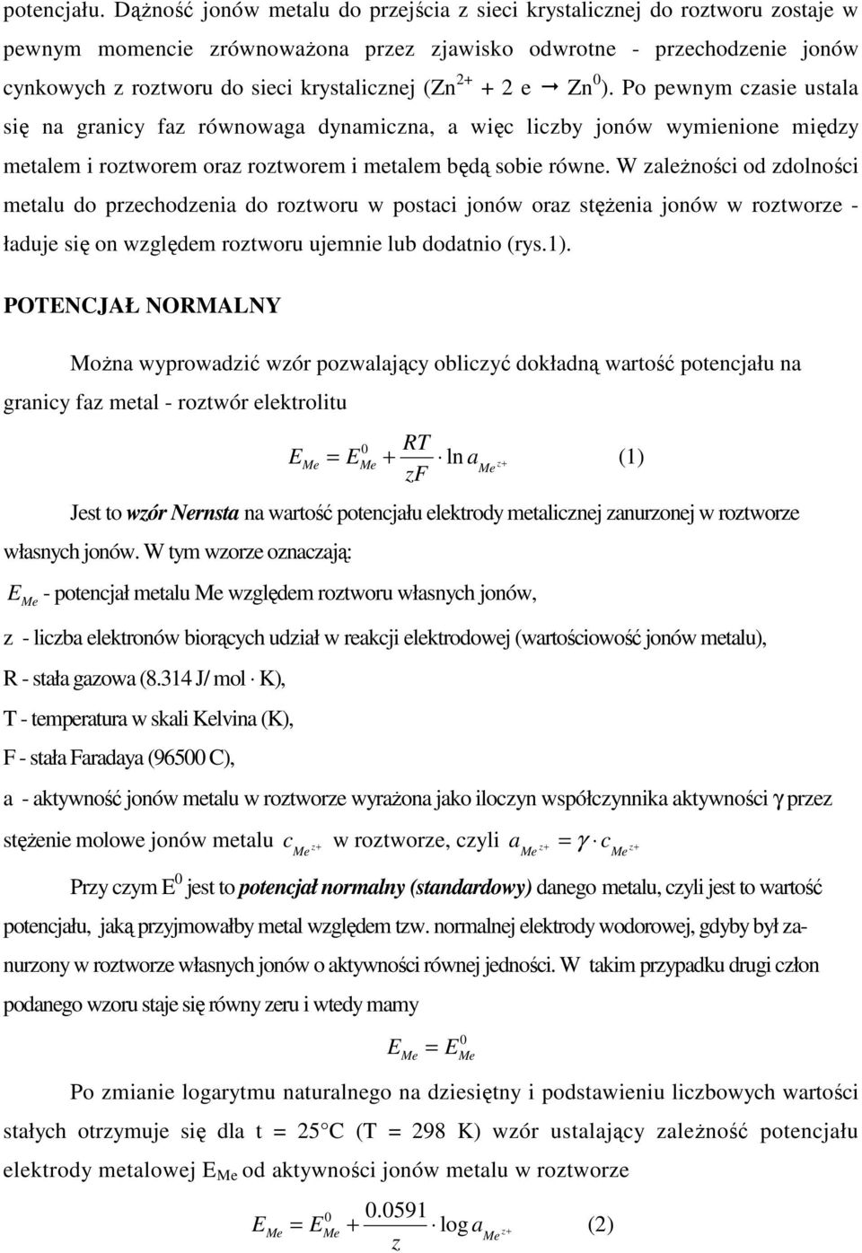 (Zn 2+ + 2 e Zn 0 ). Po pewnym czasie ustala się na granicy faz równowaga dynamiczna, a więc liczby jonów wymienione między metalem i roztworem oraz roztworem i metalem będą sobie równe.