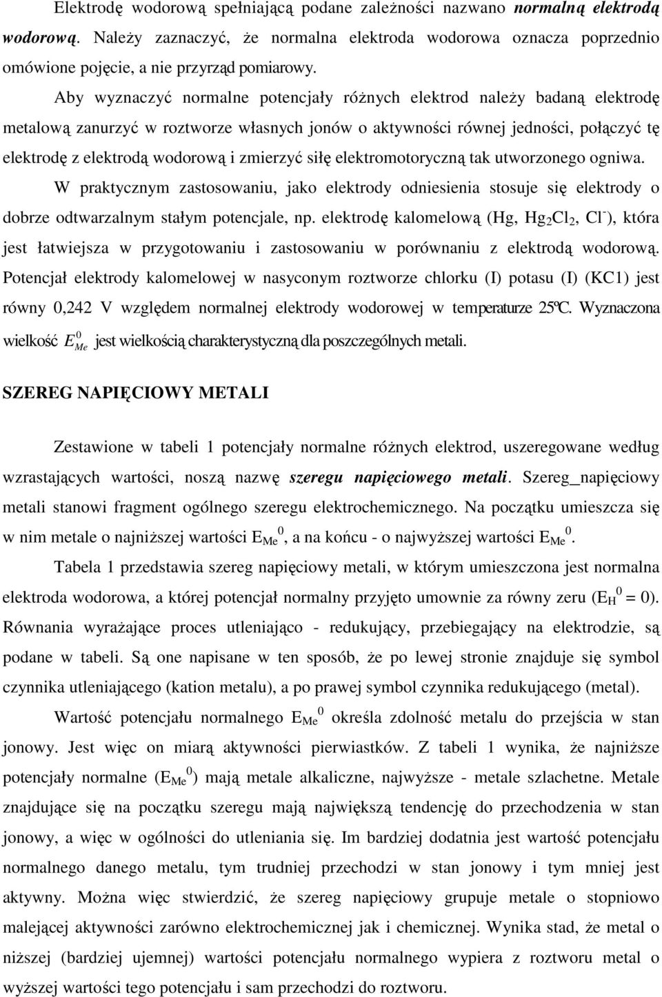 zmierzyć siłę elektromotoryczną tak utworzonego ogniwa. W praktycznym zastosowaniu, jako elektrody odniesienia stosuje się elektrody o dobrze odtwarzalnym stałym potencjale, np.