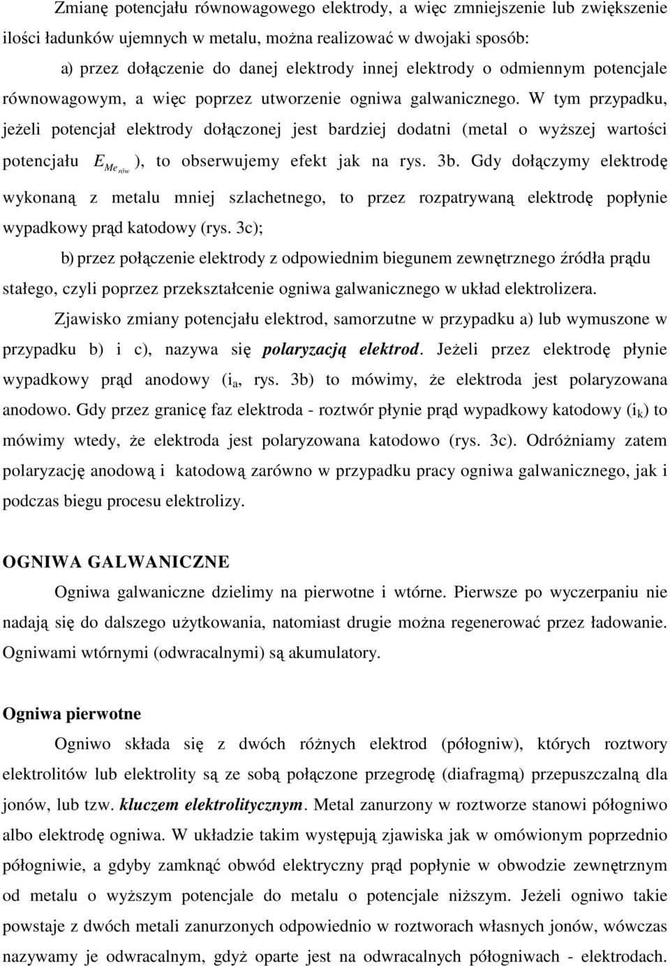 W tym przypadku, jeŝeli potencjał elektrody dołączonej jest bardziej dodatni (metal o wyŝszej wartości potencjału E Merów ), to obserwujemy efekt jak na rys. 3b.