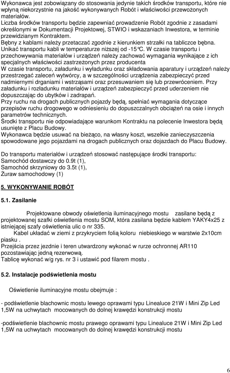 Bębny z kablami naleŝy przetaczać zgodnie z kierunkiem strzałki na tabliczce bębna. Unikać transportu kabli w temperaturze niŝszej od -15 C.