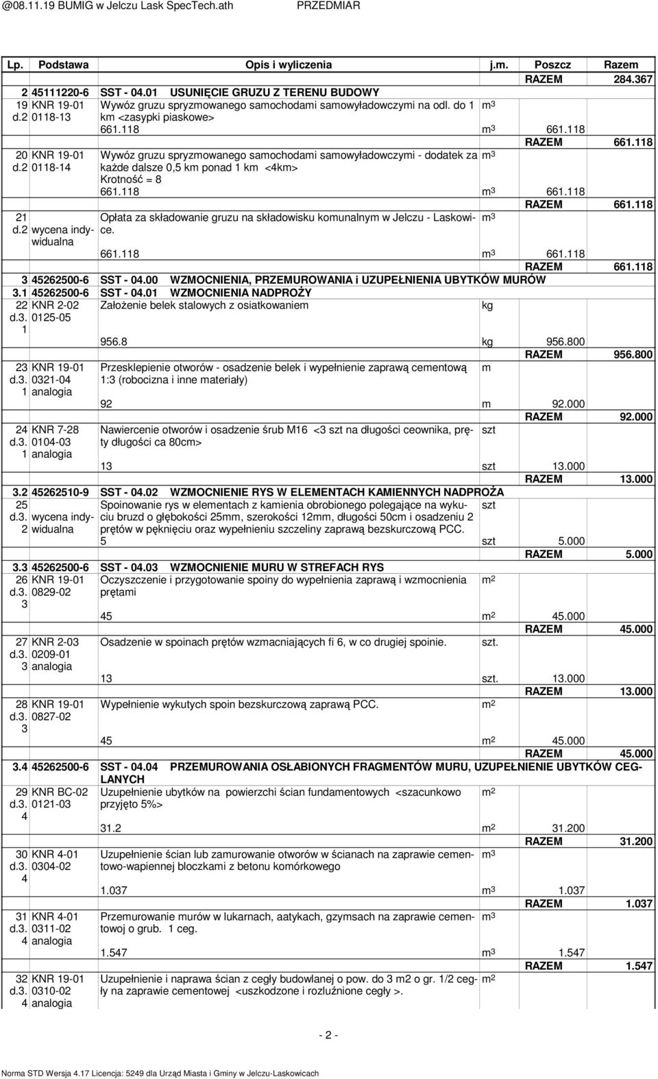 118 Wywóz gruzu spryzowanego saochodai saowyładowczyi - dodatek za 3 kaŝde dalsze 0, k ponad 1 k <4k> Krotność = 8 661.118 3 661.118 RAZEM 661.