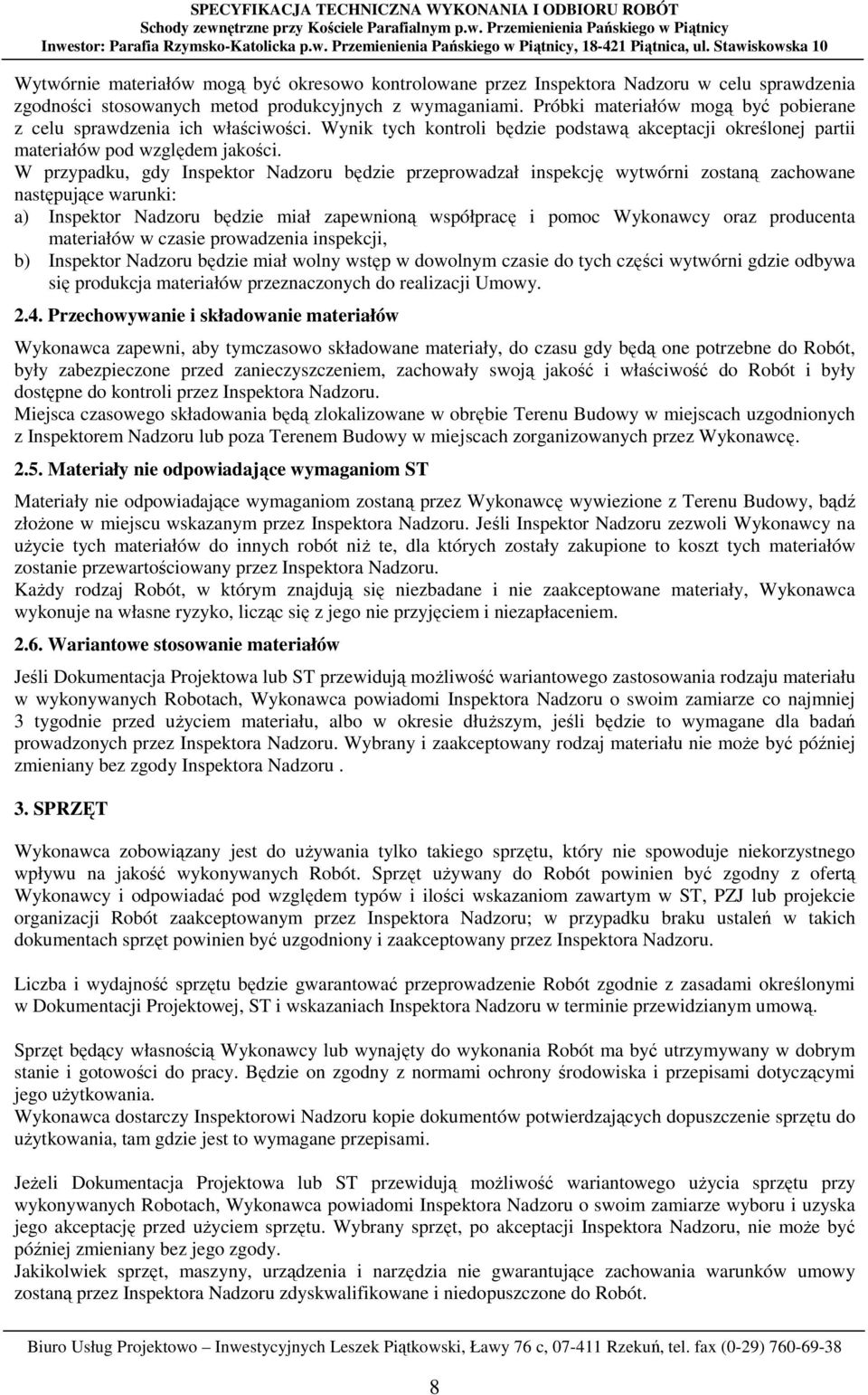W przypadku, gdy Inspektor Nadzoru będzie przeprowadzał inspekcję wytwórni zostaną zachowane następujące warunki: a) Inspektor Nadzoru będzie miał zapewnioną współpracę i pomoc Wykonawcy oraz