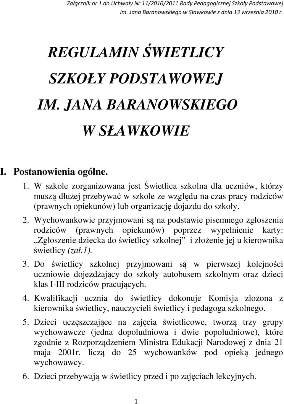 W szkole zorganizowana jest Świetlica szkolna dla uczniów, którzy muszą dłużej przebywać w szkole ze względu na czas pracy rodziców (prawnych opiekunów) lub organizację dojazdu do szkoły. 2.