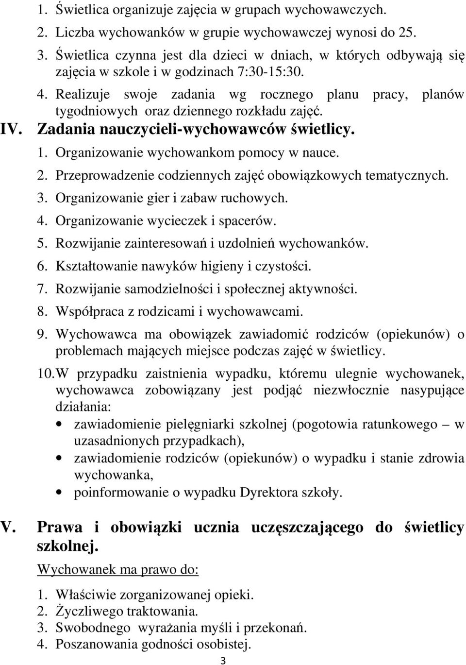 Realizuje swoje zadania wg rocznego planu pracy, planów tygodniowych oraz dziennego rozkładu zajęć. IV. Zadania nauczycieli-wychowawców świetlicy. 1. Organizowanie wychowankom pomocy w nauce. 2.