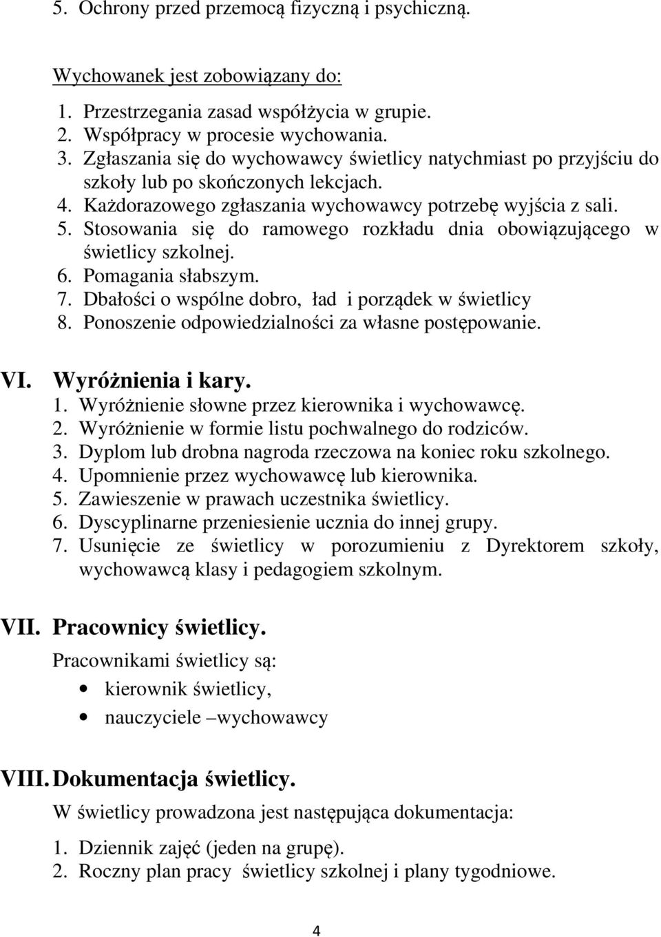 Stosowania się do ramowego rozkładu dnia obowiązującego w świetlicy szkolnej. 6. Pomagania słabszym. 7. Dbałości o wspólne dobro, ład i porządek w świetlicy 8.