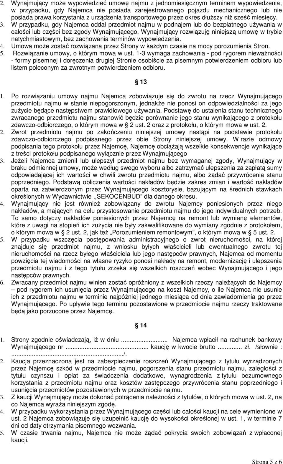 W przypadku, gdy Najemca oddał przedmiot najmu w podnajem lub do bezpłatnego uŝywania w całości lub części bez zgody Wynajmującego, Wynajmujący rozwiązuję niniejszą umowę w trybie natychmiastowym,
