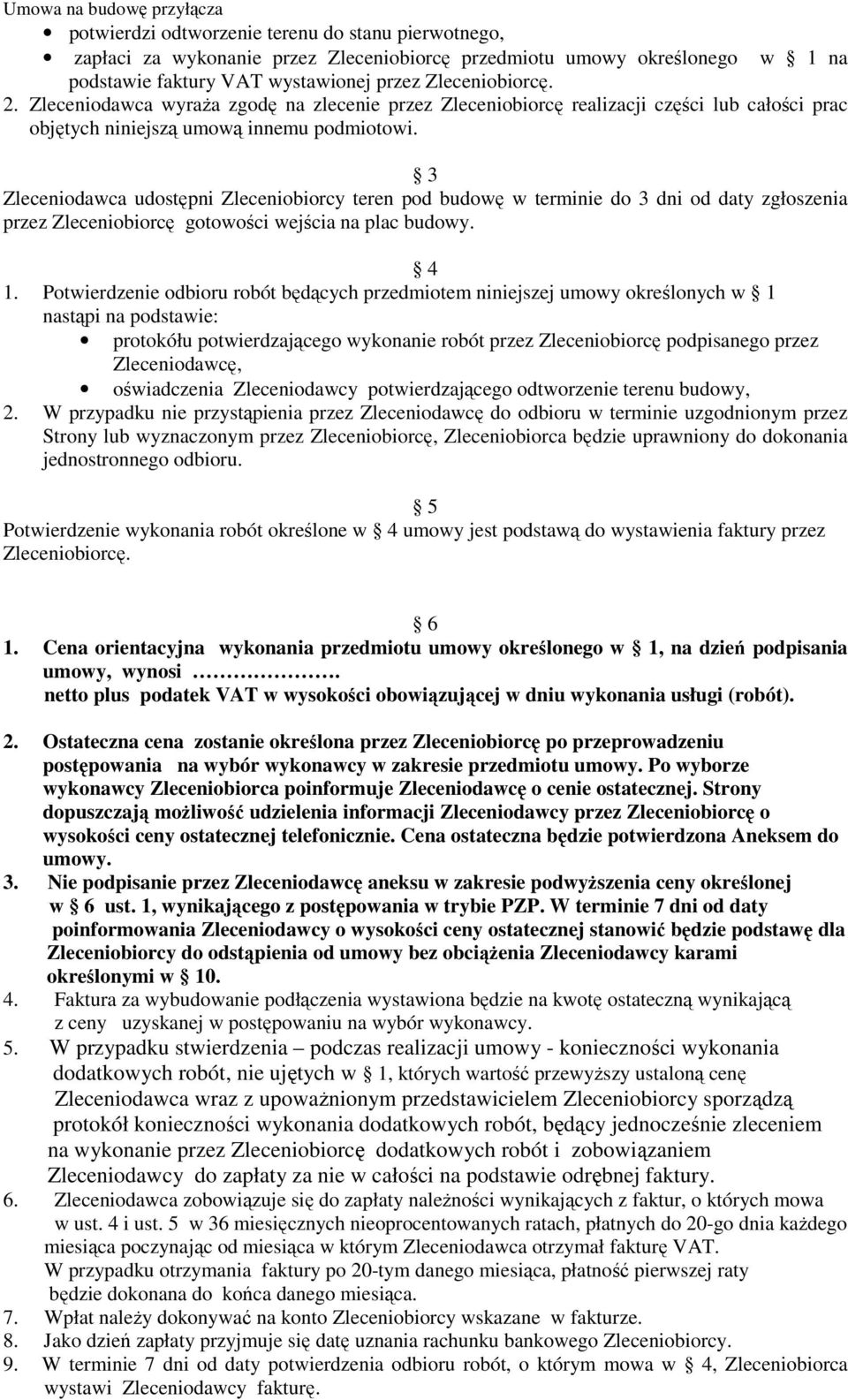 3 Zleceniodawca udostępni Zleceniobiorcy teren pod budowę w terminie do 3 dni od daty zgłoszenia przez Zleceniobiorcę gotowości wejścia na plac budowy. 4 1.