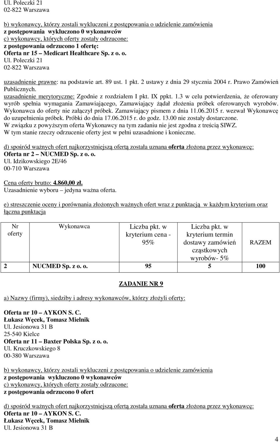 IX ppkt. 1.3 w celu potwierdzenia, że oferowany wyrób spełnia wymagania Zamawiającego, Zamawiający żądał złożenia próbek oferowanych wyrobów. do nie załączył próbek. Zamawiający pismem z dnia 11.06.