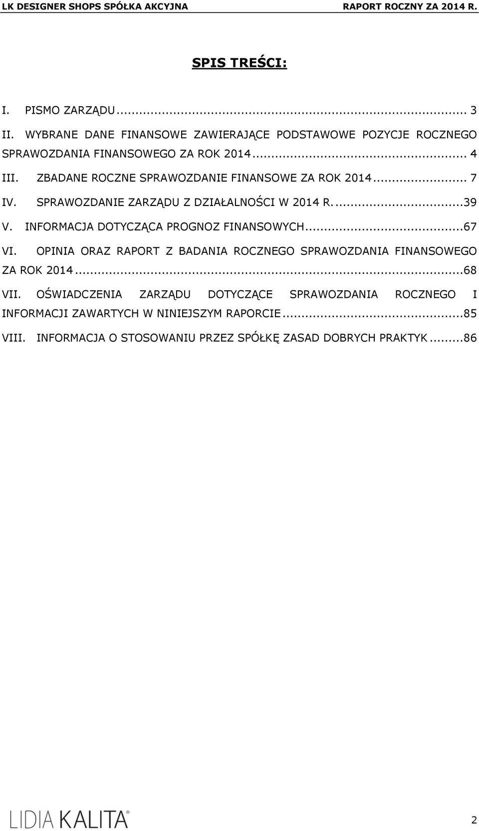 INFORMACJA DOTYCZĄCA PROGNOZ FINANSOWYCH...67 VI. OPINIA ORAZ RAPORT Z BADANIA ROCZNEGO SPRAWOZDANIA FINANSOWEGO ZA ROK 2014...68 VII.