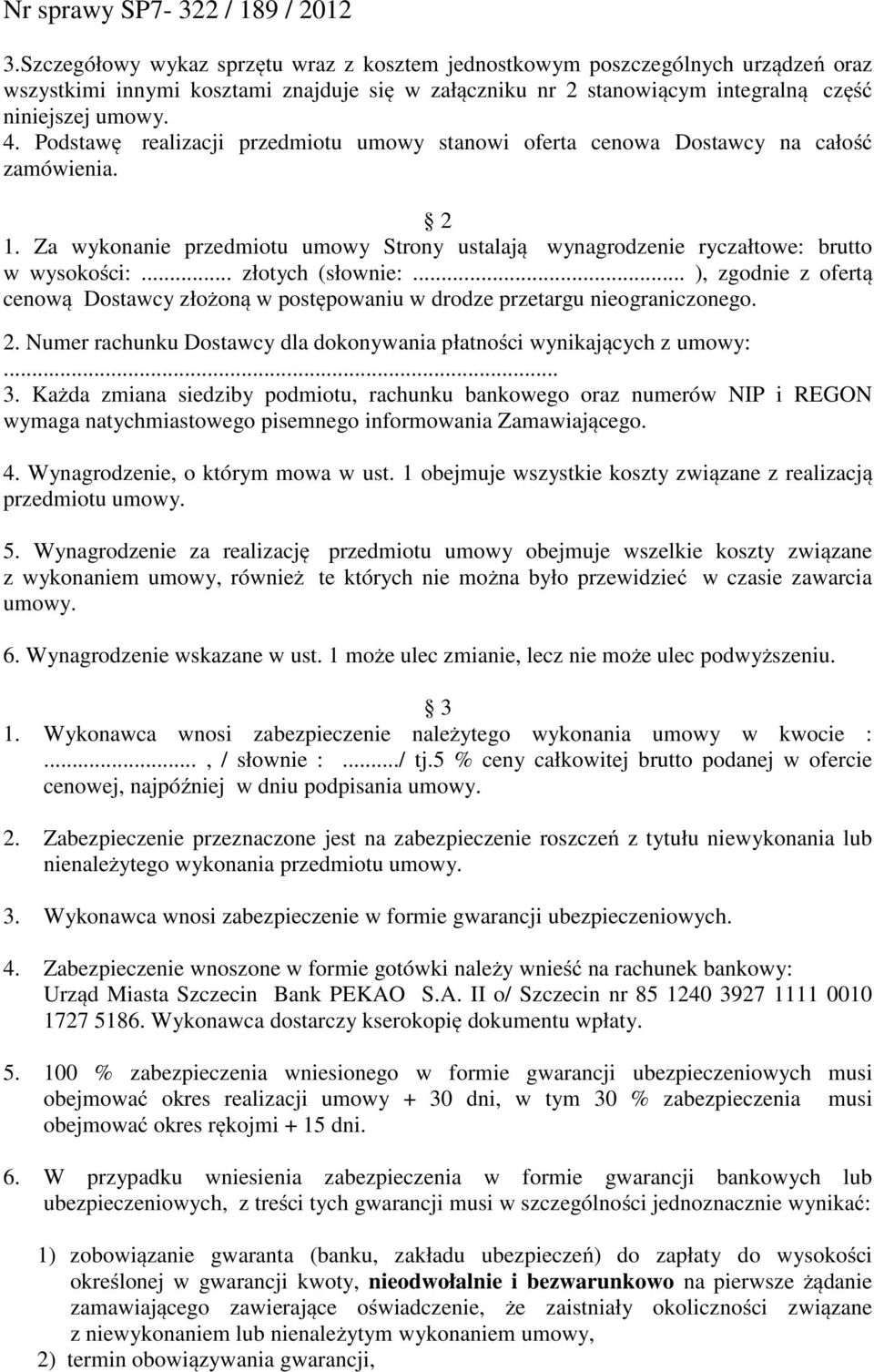 .. złotych (słownie:... ), zgodnie z ofertą cenową Dostawcy złożoną w postępowaniu w drodze przetargu nieograniczonego. 2. Numer rachunku Dostawcy dla dokonywania płatności wynikających z umowy:... 3.