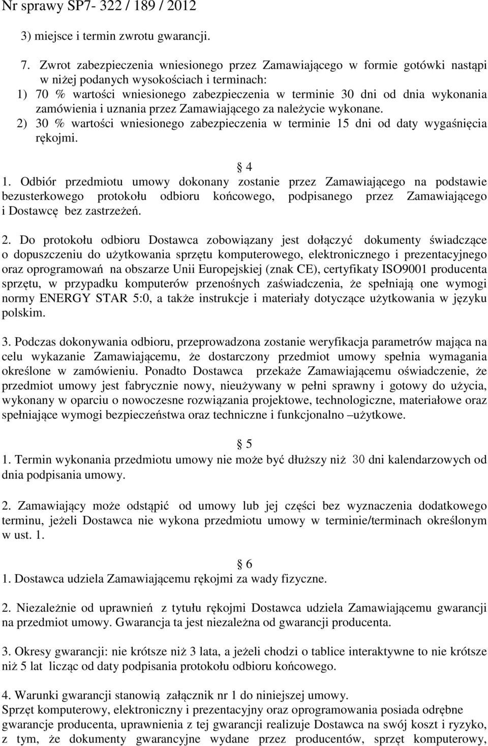 wykonania zamówienia i uznania przez Zamawiającego za należycie wykonane. 2) 30 % wartości wniesionego zabezpieczenia w terminie 15 dni od daty wygaśnięcia rękojmi. 4 1.
