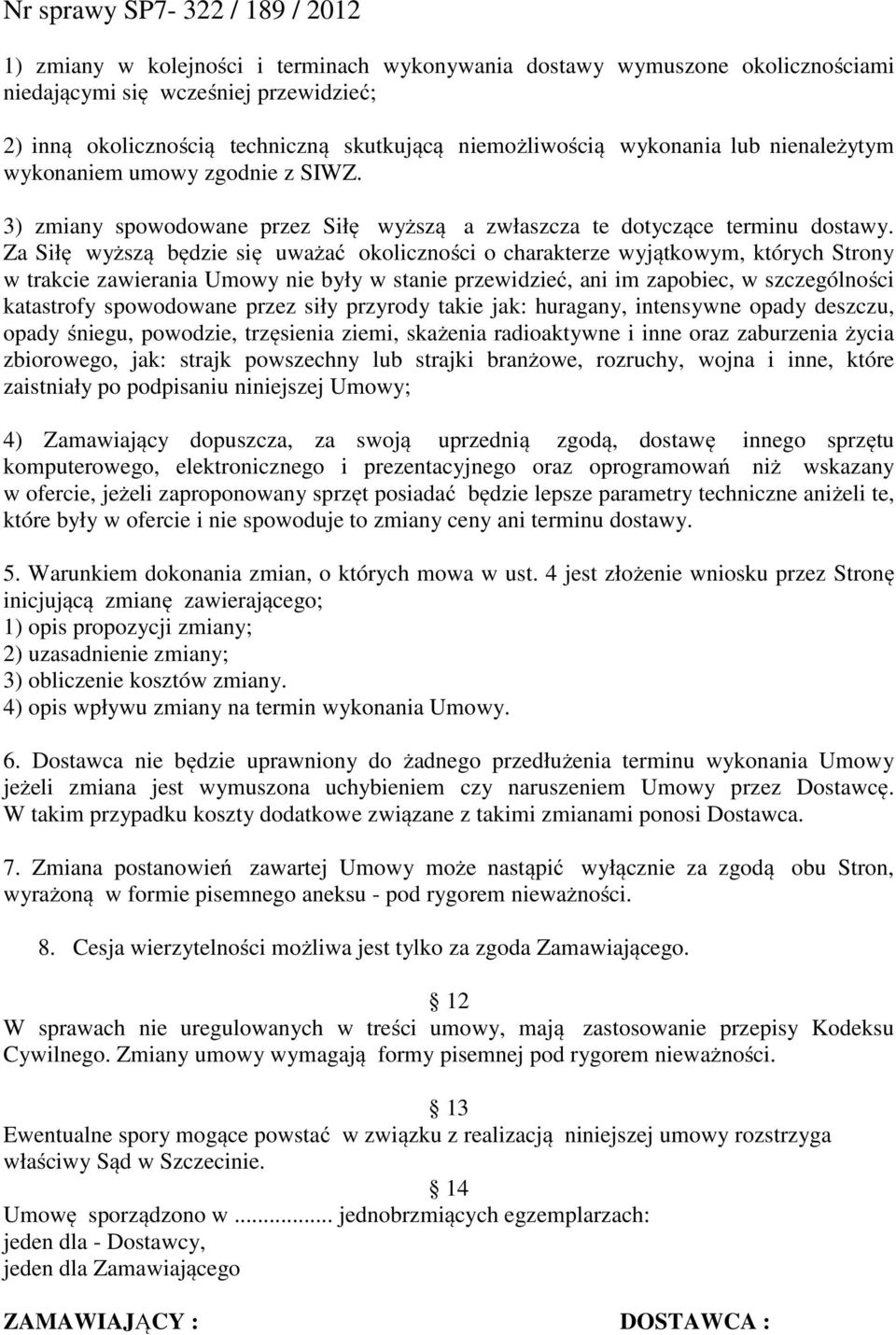 Za Siłę wyższą będzie się uważać okoliczności o charakterze wyjątkowym, których Strony w trakcie zawierania Umowy nie były w stanie przewidzieć, ani im zapobiec, w szczególności katastrofy