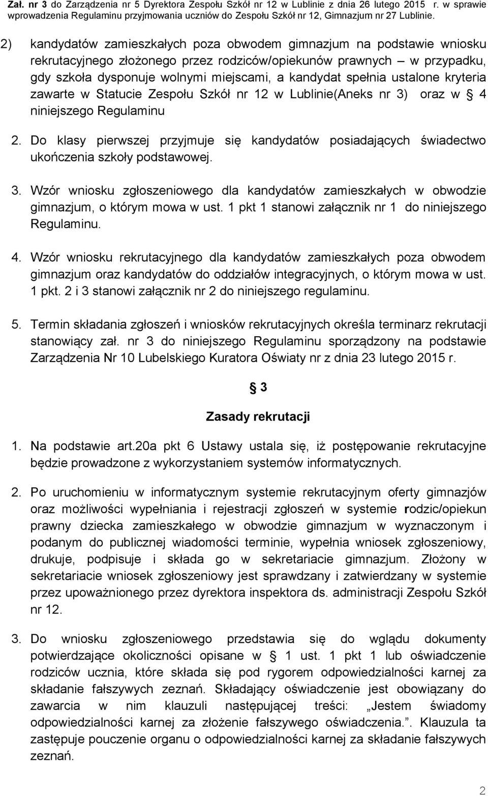 Do klasy pierwszej przyjmuje się kandydatów posiadających świadectwo ukończenia szkoły podstawowej. 3.