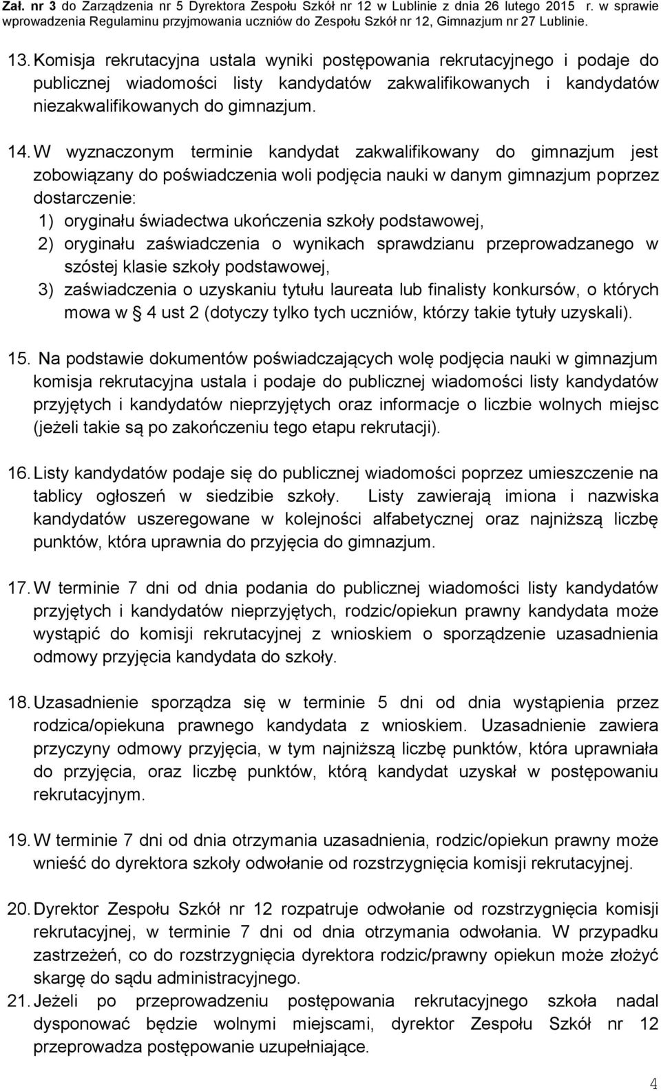 podstawowej, 2) oryginału zaświadczenia o wynikach sprawdzianu przeprowadzanego w szóstej klasie szkoły podstawowej, 3) zaświadczenia o uzyskaniu tytułu laureata lub finalisty konkursów, o których