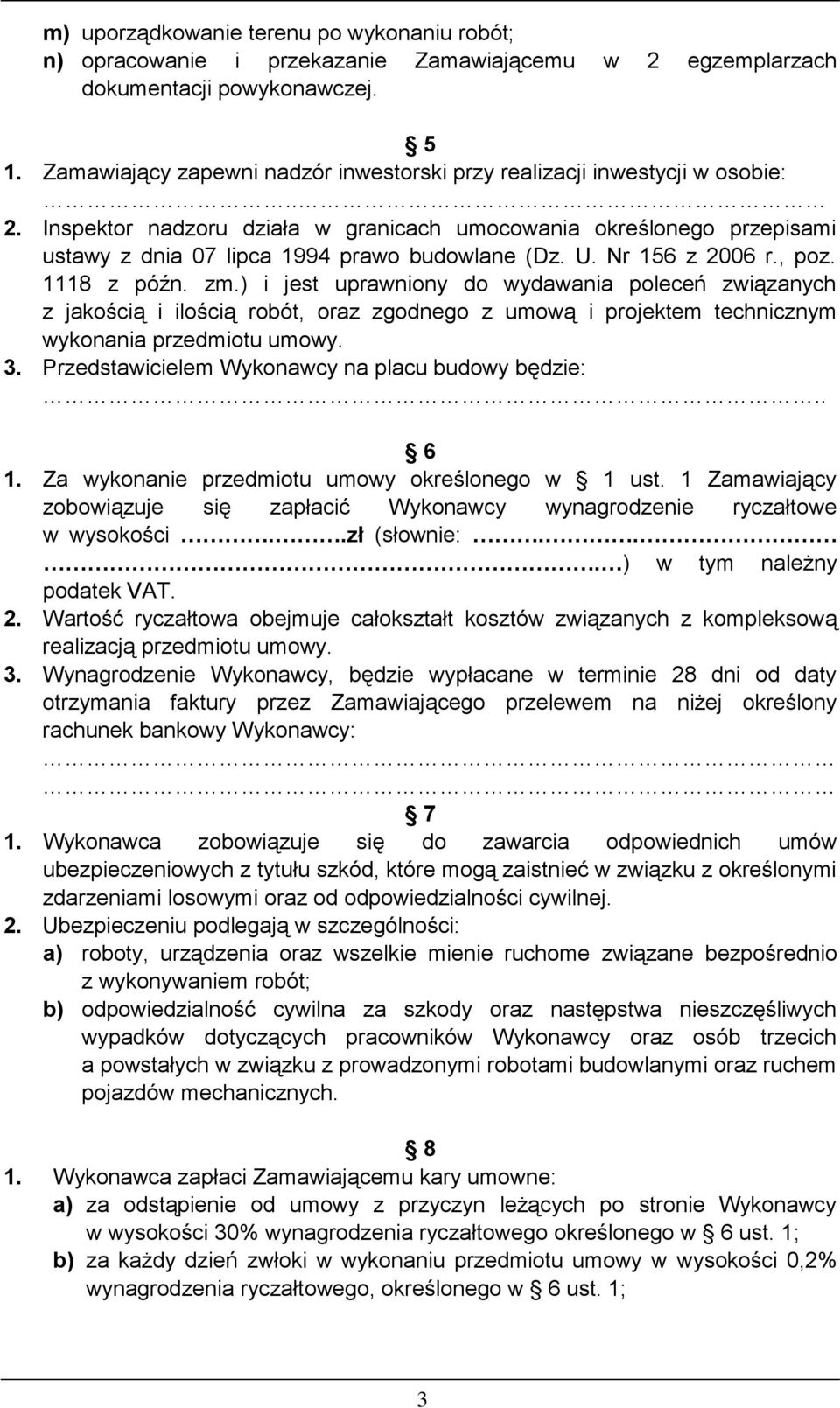 U. Nr 156 z 2006 r., poz. 1118 z późn. zm.) i jest uprawniony do wydawania poleceń związanych z jakością i ilością robót, oraz zgodnego z umową i projektem technicznym wykonania przedmiotu umowy. 3.