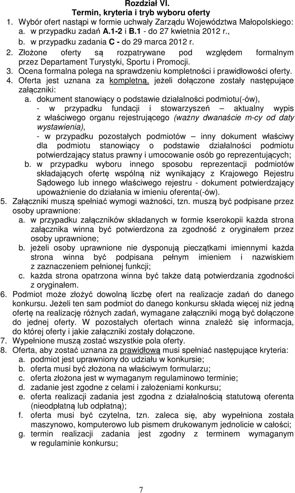 Ocena formalna polega na sprawdzeniu kompletności i prawidłowości oferty. 4. Oferta jest uznana za kompletną, jeżeli dołączone zostały następujące załączniki: a.