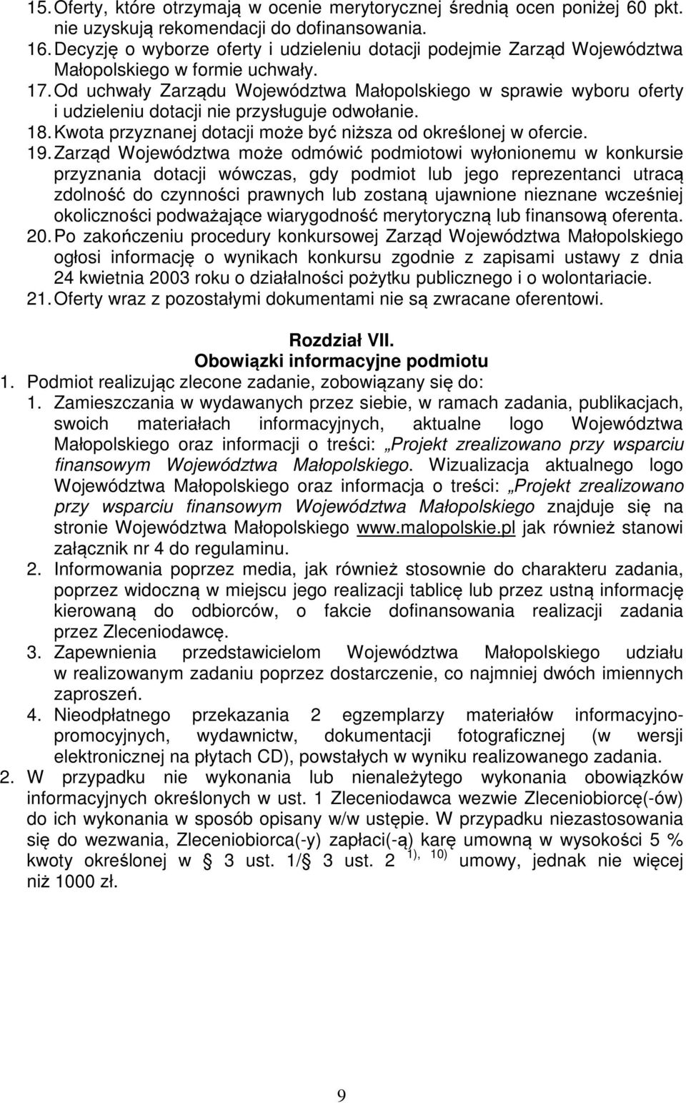 Od uchwały Zarządu Województwa Małopolskiego w sprawie wyboru oferty i udzieleniu dotacji nie przysługuje odwołanie. 18. Kwota przyznanej dotacji może być niższa od określonej w ofercie. 19.