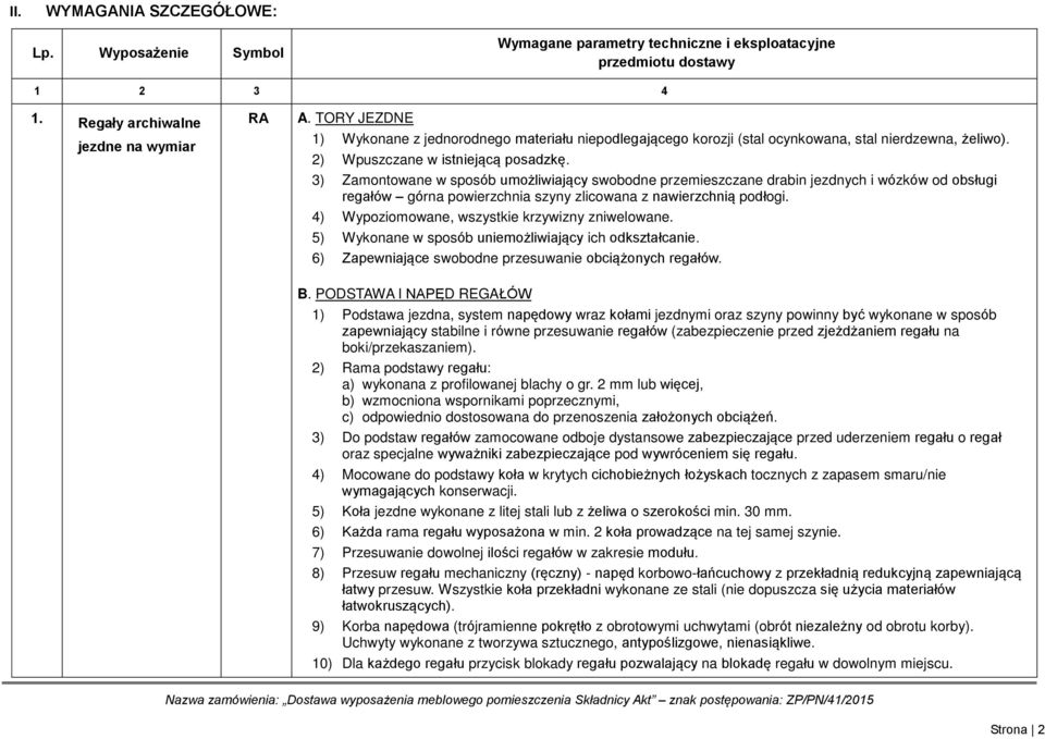 3) Zamontowane w sposób umożliwiający swobodne przemieszczane drabin jezdnych i wózków od obsługi regałów górna powierzchnia szyny zlicowana z nawierzchnią podłogi.